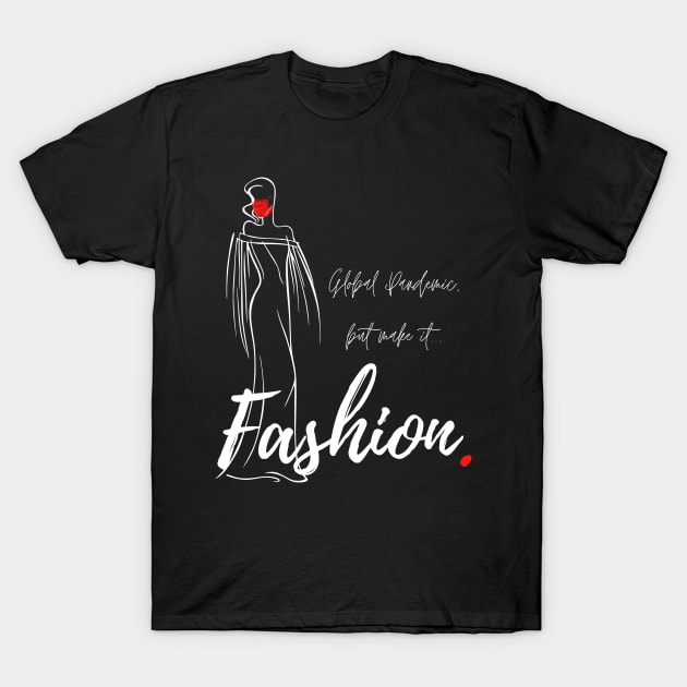 Global Pandemic, But Make It...Fashion. T-Shirt by IDon'tKnowMuchAbout